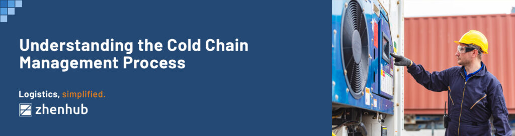 Understanding The Cold Chain Management Process | ZhenHub